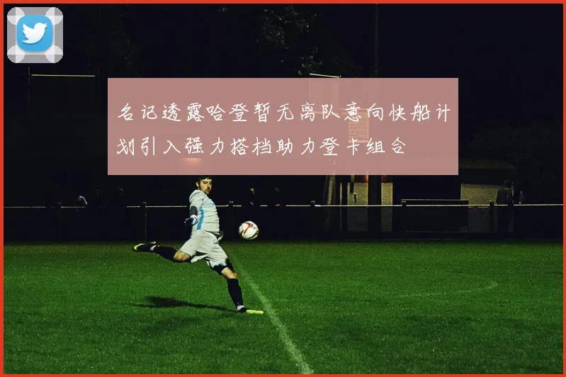 名记透露哈登暂无离队意向快船计划引入强力搭档助力登卡组合