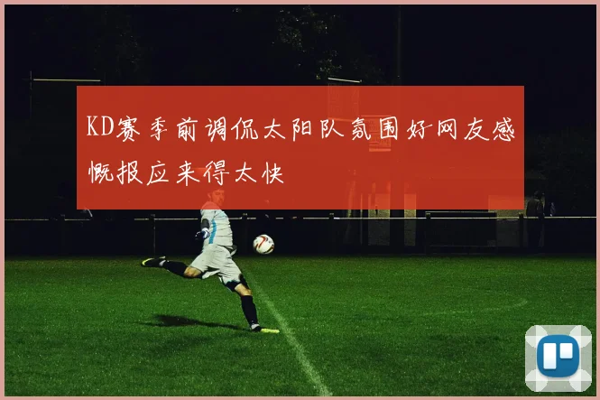 KD赛季前调侃太阳队氛围好网友感慨报应来得太快